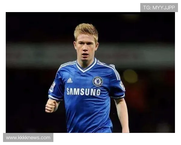 德布劳内早期生涯解析：切尔西失败经历如何改变职业轨迹